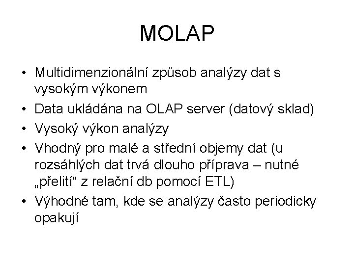 MOLAP • Multidimenzionální způsob analýzy dat s vysokým výkonem • Data ukládána na OLAP