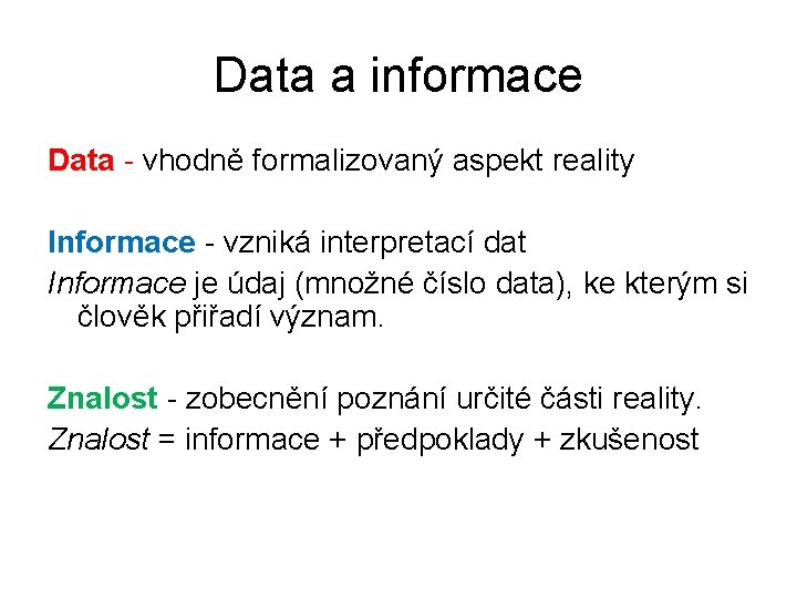 Data a informace Data - vhodně formalizovaný aspekt reality Informace - vzniká interpretací dat