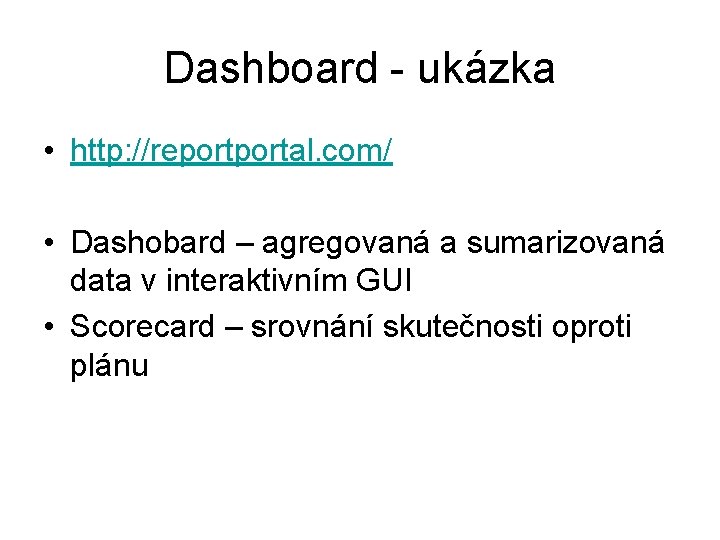 Dashboard - ukázka • http: //reportal. com/ • Dashobard – agregovaná a sumarizovaná data