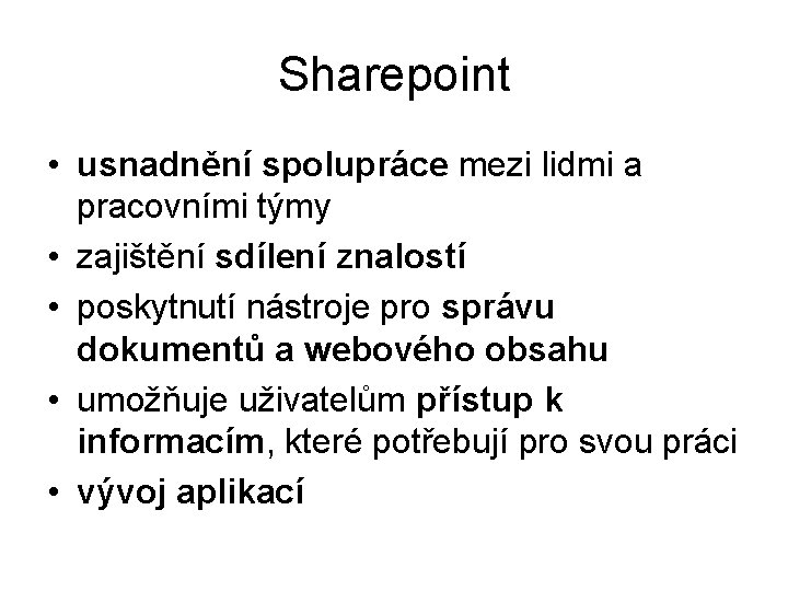 Sharepoint • usnadnění spolupráce mezi lidmi a pracovními týmy • zajištění sdílení znalostí •