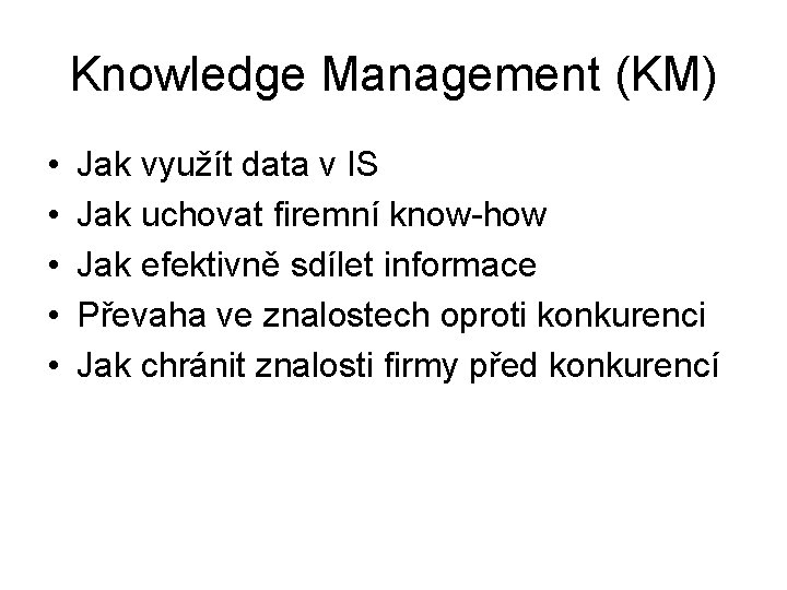 Knowledge Management (KM) • • • Jak využít data v IS Jak uchovat firemní
