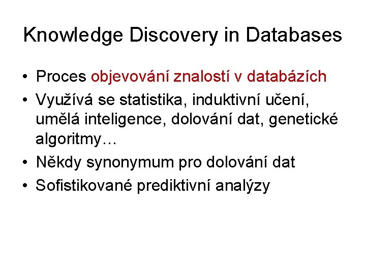Knowledge Discovery in Databases • Proces objevování znalostí v databázích • Využívá se statistika,
