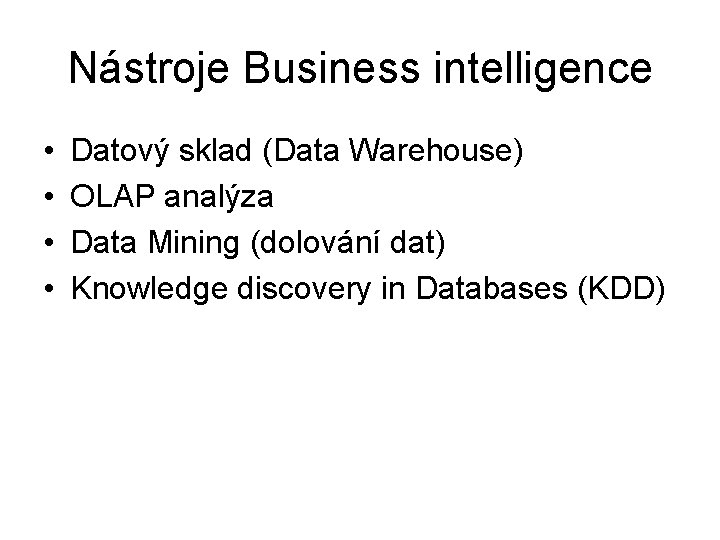 Nástroje Business intelligence • • Datový sklad (Data Warehouse) OLAP analýza Data Mining (dolování