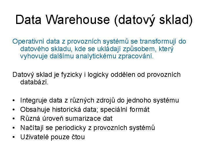 Data Warehouse (datový sklad) Operativní data z provozních systémů se transformují do datového skladu,