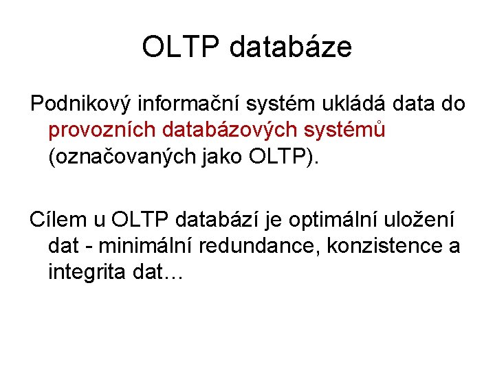 OLTP databáze Podnikový informační systém ukládá data do provozních databázových systémů (označovaných jako OLTP).