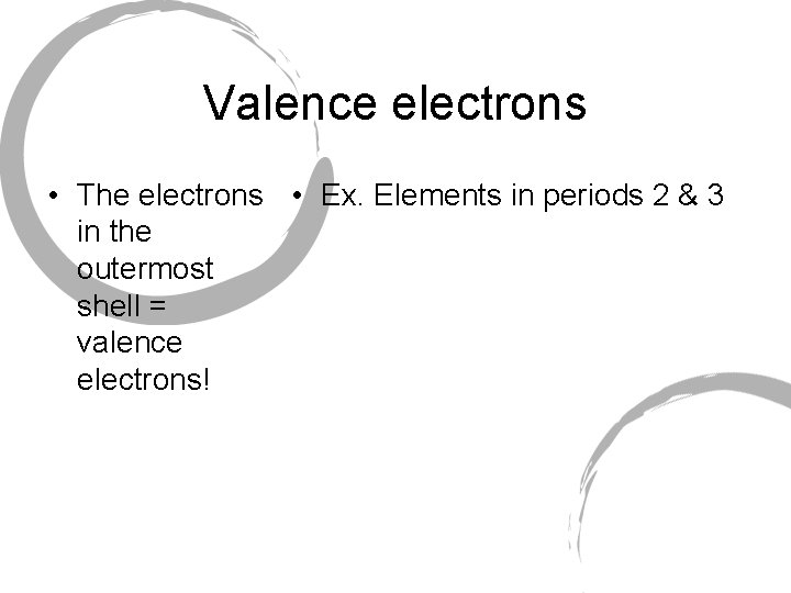 Valence electrons • The electrons • Ex. Elements in periods 2 & 3 in