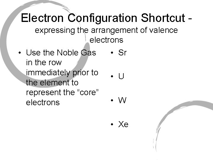Electron Configuration Shortcut expressing the arrangement of valence electrons • Use the Noble Gas