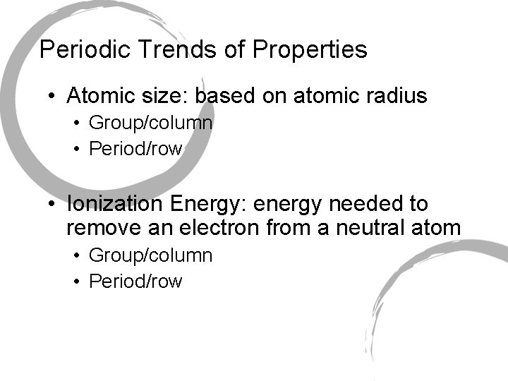 Periodic Trends of Properties • Atomic size: based on atomic radius • Group/column •