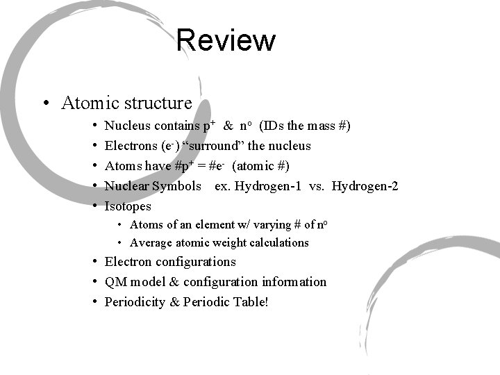 Review • Atomic structure • • • Nucleus contains p+ & no (IDs the