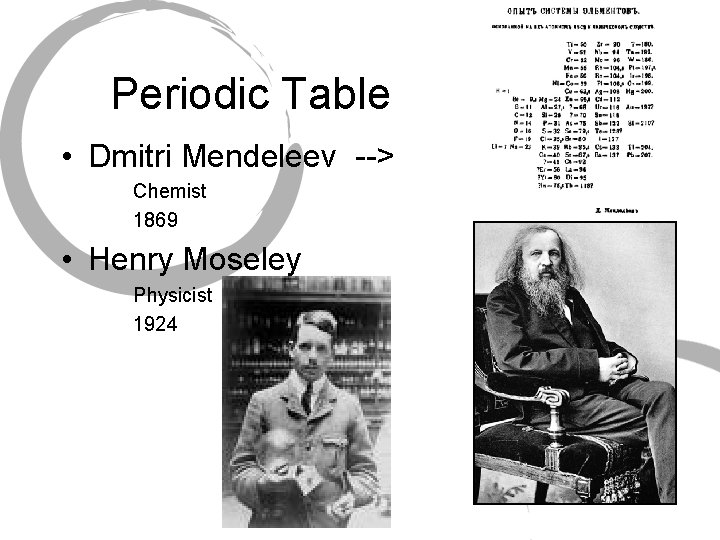 Periodic Table • Dmitri Mendeleev --> Chemist 1869 • Henry Moseley Physicist 1924 