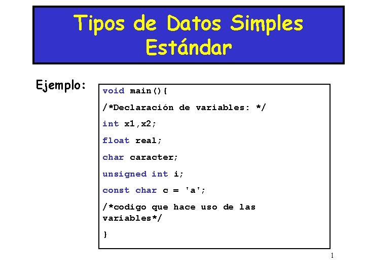 Tipos de Datos Simples Estándar Ejemplo: void main(){ /*Declaración de variables: */ int x