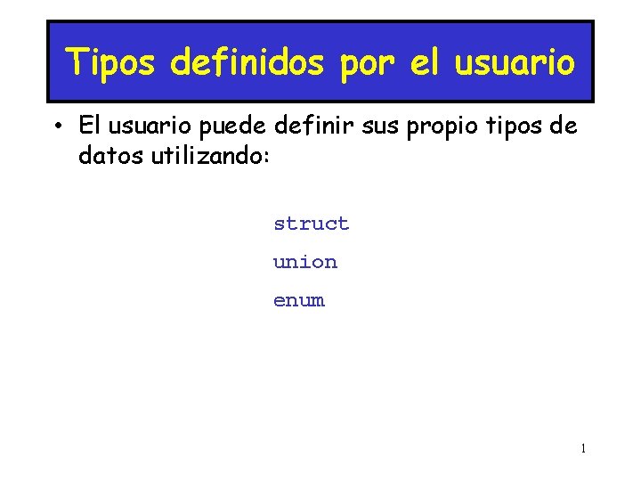 Tipos definidos por el usuario • El usuario puede definir sus propio tipos de