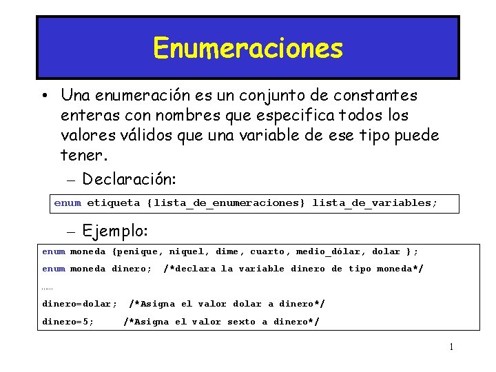 Enumeraciones • Una enumeración es un conjunto de constantes enteras con nombres que especifica