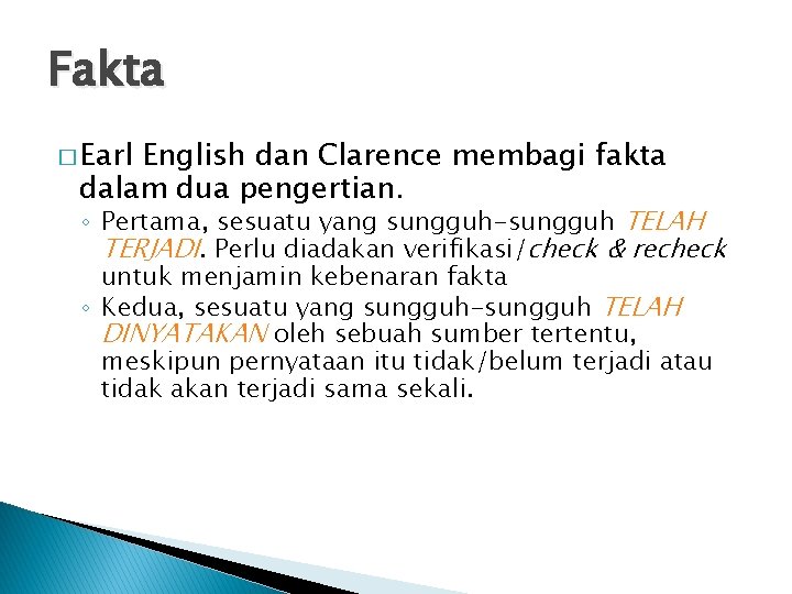 Fakta � Earl English dan Clarence membagi fakta dalam dua pengertian. ◦ Pertama, sesuatu