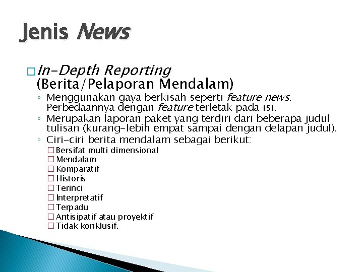 Jenis News � In-Depth Reporting (Berita/Pelaporan Mendalam) ◦ Menggunakan gaya berkisah seperti feature news.