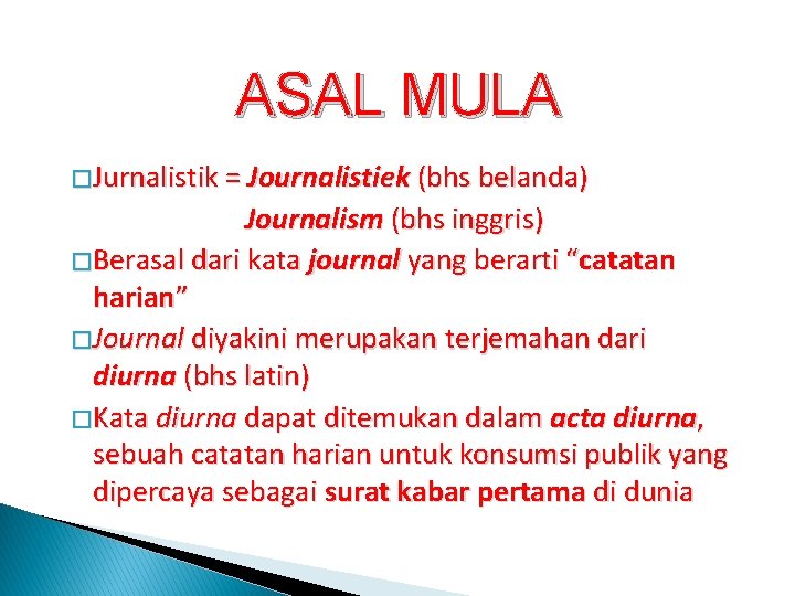 ASAL MULA � Jurnalistik = Journalistiek (bhs belanda) Journalism (bhs inggris) � Berasal dari