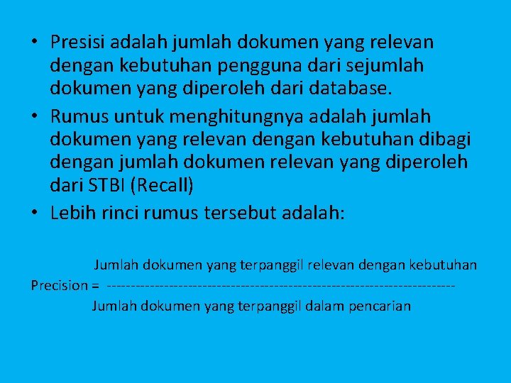  • Presisi adalah jumlah dokumen yang relevan dengan kebutuhan pengguna dari sejumlah dokumen