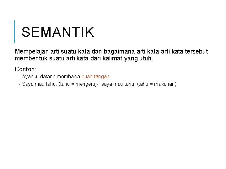 SEMANTIK Mempelajari arti suatu kata dan bagaimana arti kata-arti kata tersebut membentuk suatu arti