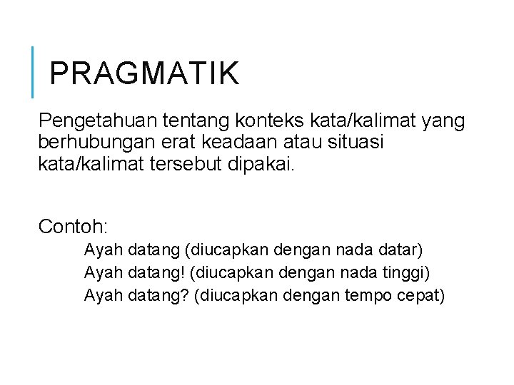 PRAGMATIK Pengetahuan tentang konteks kata/kalimat yang berhubungan erat keadaan atau situasi kata/kalimat tersebut dipakai.