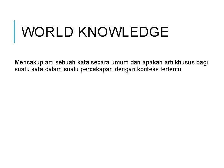 WORLD KNOWLEDGE Mencakup arti sebuah kata secara umum dan apakah arti khusus bagi suatu