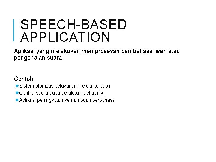 SPEECH-BASED APPLICATION Aplikasi yang melakukan memprosesan dari bahasa lisan atau pengenalan suara. Contoh: Sistem