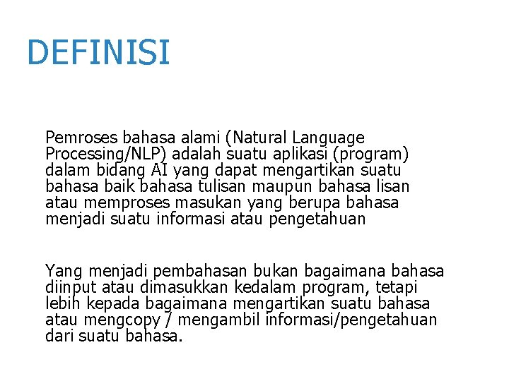 DEFINISI Pemroses bahasa alami (Natural Language Processing/NLP) adalah suatu aplikasi (program) dalam bidang AI