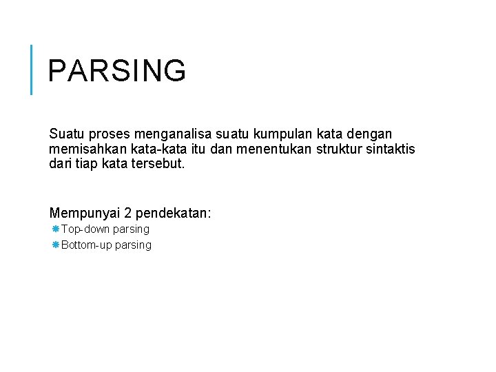 PARSING Suatu proses menganalisa suatu kumpulan kata dengan memisahkan kata-kata itu dan menentukan struktur