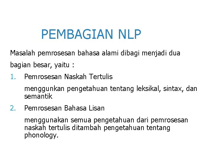 PEMBAGIAN NLP Masalah pemrosesan bahasa alami dibagi menjadi dua bagian besar, yaitu : 1.