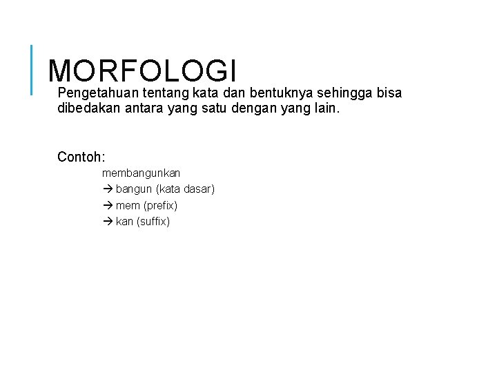 MORFOLOGI Pengetahuan tentang kata dan bentuknya sehingga bisa dibedakan antara yang satu dengan yang