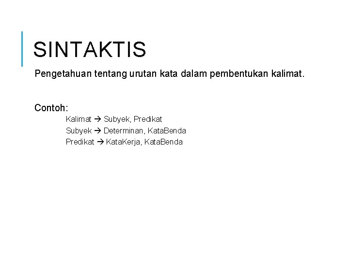 SINTAKTIS Pengetahuan tentang urutan kata dalam pembentukan kalimat. Contoh: Kalimat Subyek, Predikat Subyek Determinan,