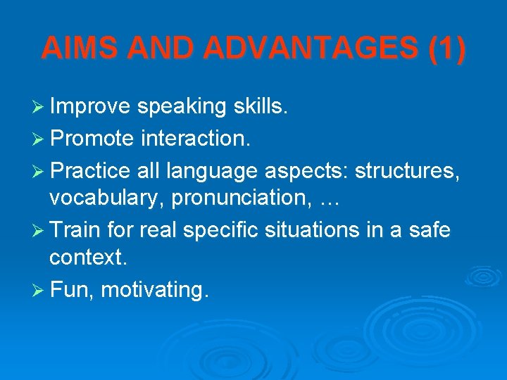 AIMS AND ADVANTAGES (1) Ø Improve speaking skills. Ø Promote interaction. Ø Practice all