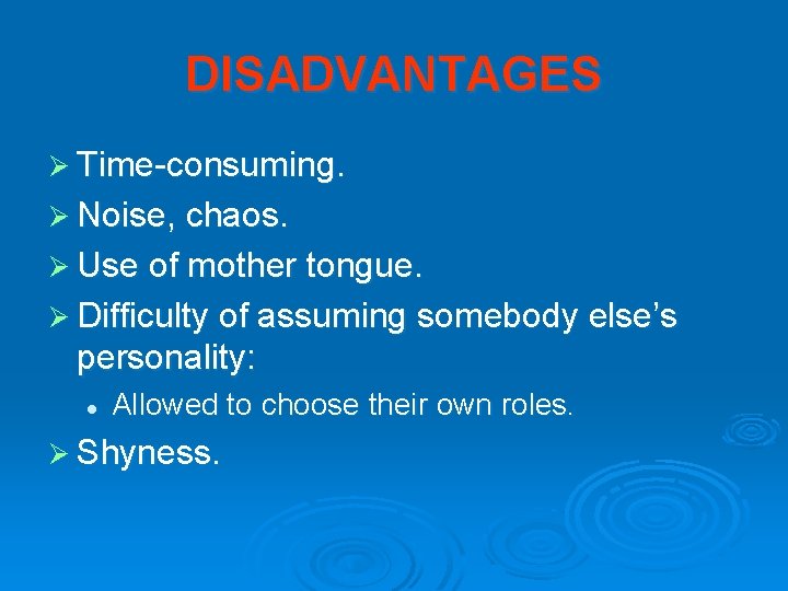 DISADVANTAGES Ø Time-consuming. Ø Noise, chaos. Ø Use of mother tongue. Ø Difficulty of