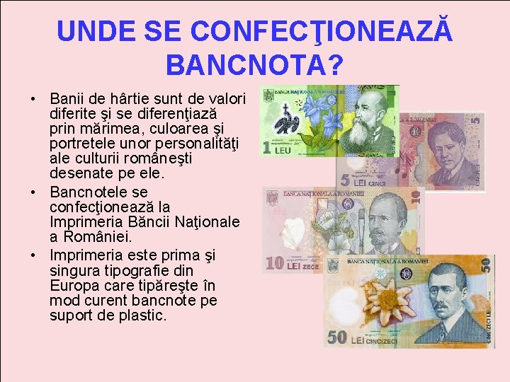 UNDE SE CONFECŢIONEAZĂ BANCNOTA? • Banii de hârtie sunt de valori diferite şi se