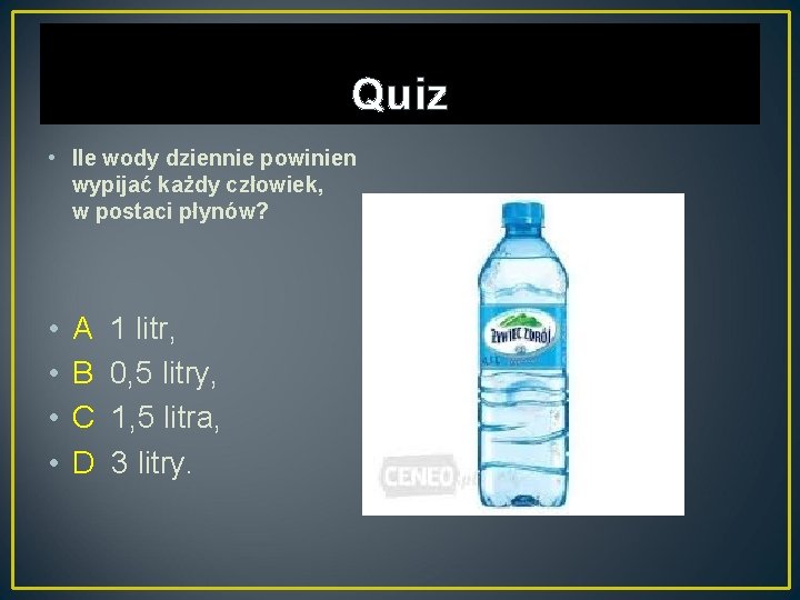 Quiz • Ile wody dziennie powinien wypijać każdy człowiek, w postaci płynów? • •