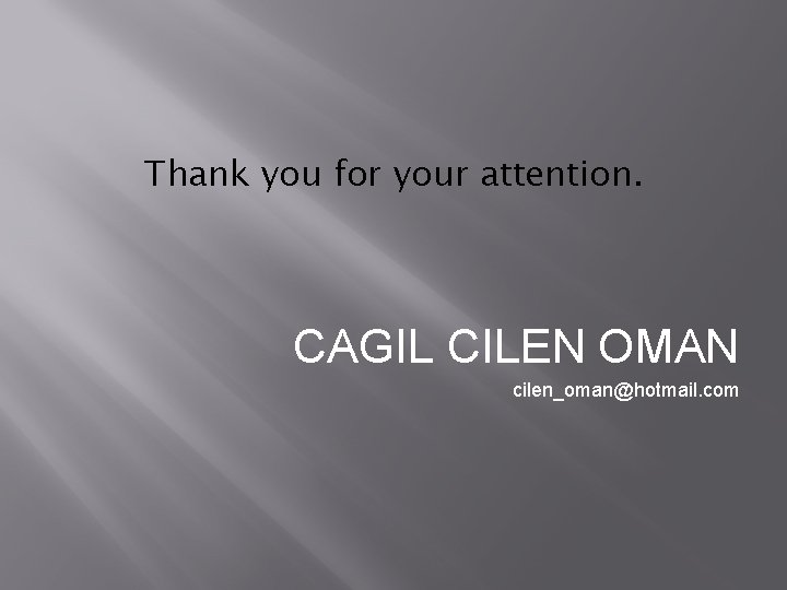 Thank you for your attention. CAGIL CILEN OMAN cilen_oman@hotmail. com 