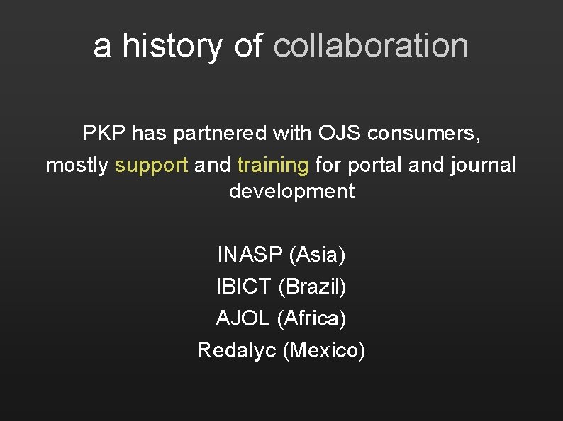 a history of collaboration PKP has partnered with OJS consumers, mostly support and training