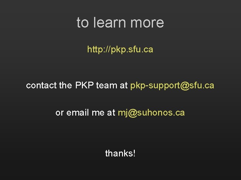 to learn more http: //pkp. sfu. ca contact the PKP team at pkp-support@sfu. ca