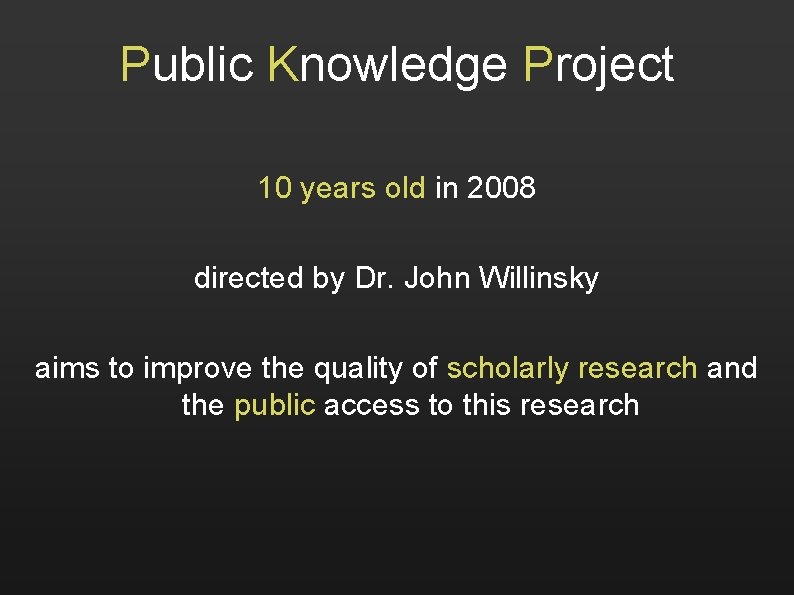 Public Knowledge Project 10 years old in 2008 directed by Dr. John Willinsky aims