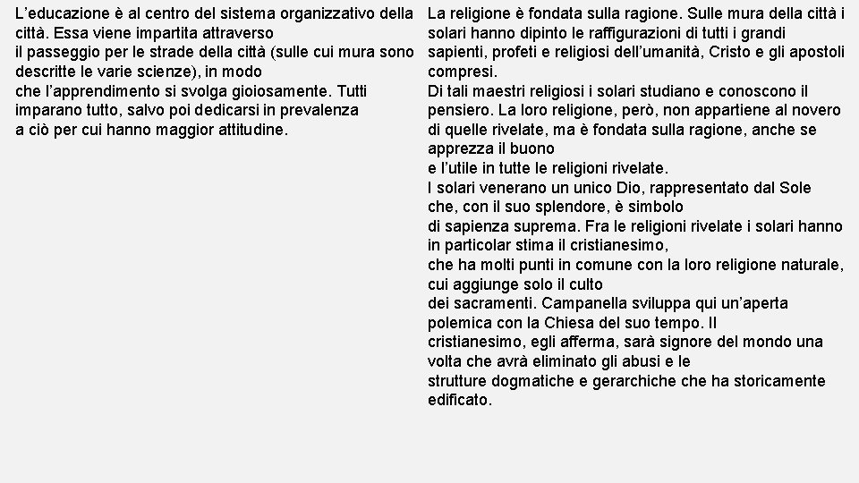 L’educazione è al centro del sistema organizzativo della città. Essa viene impartita attraverso il