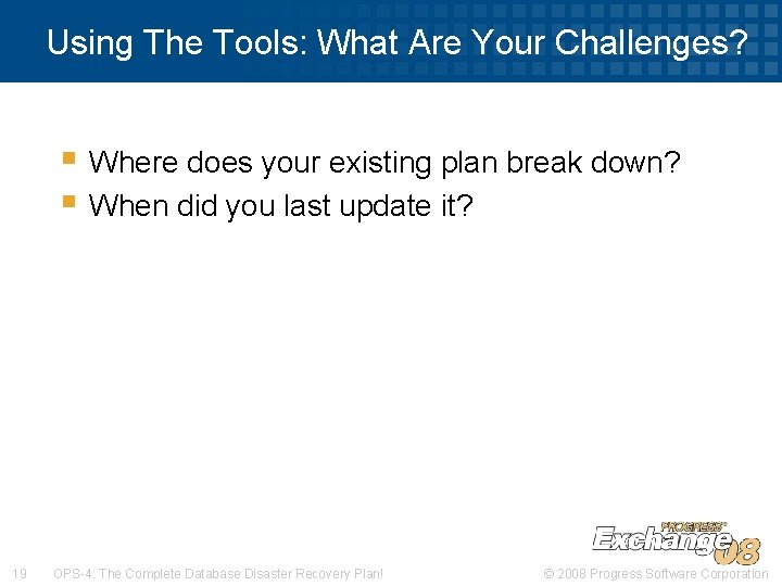Using The Tools: What Are Your Challenges? § Where does your existing plan break