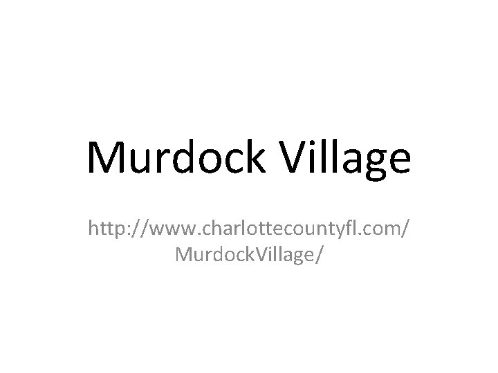 Murdock Village http: //www. charlottecountyfl. com/ Murdock. Village/ 