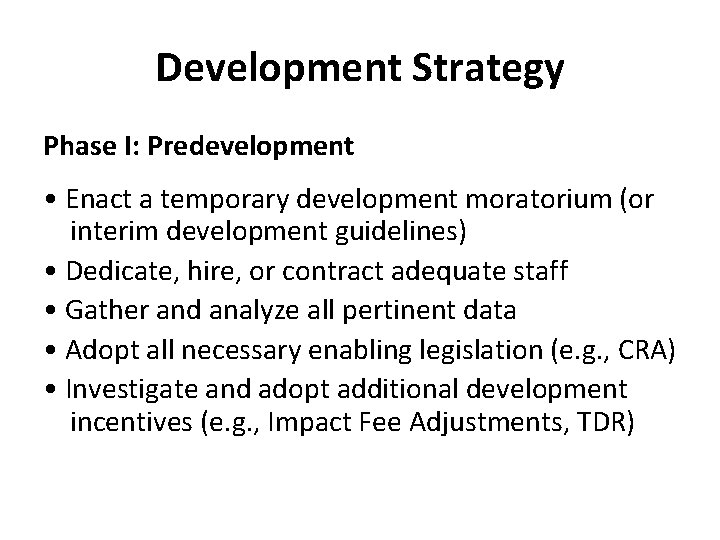 Development Strategy Phase I: Predevelopment • Enact a temporary development moratorium (or interim development