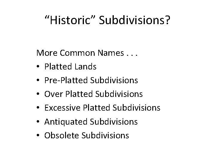 “Historic” Subdivisions? More Common Names. . . • Platted Lands • Pre-Platted Subdivisions •