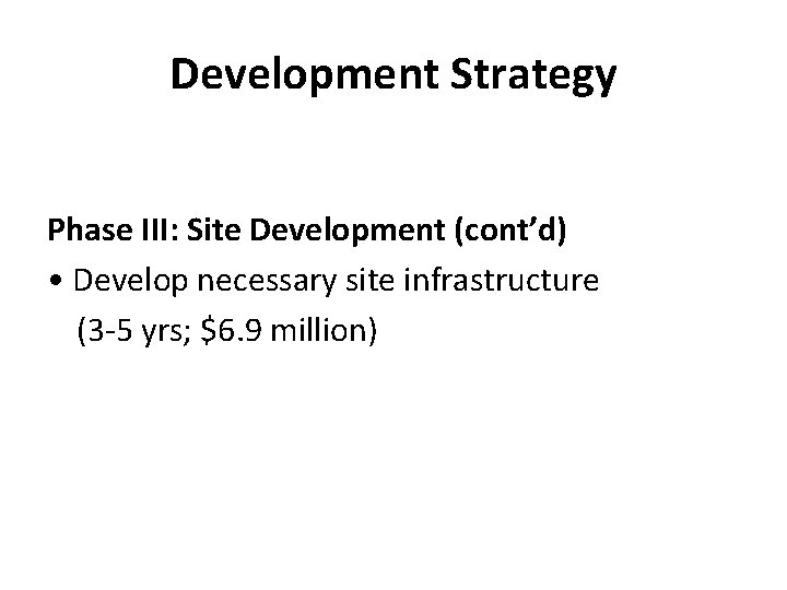 Development Strategy Phase III: Site Development (cont’d) • Develop necessary site infrastructure (3 -5