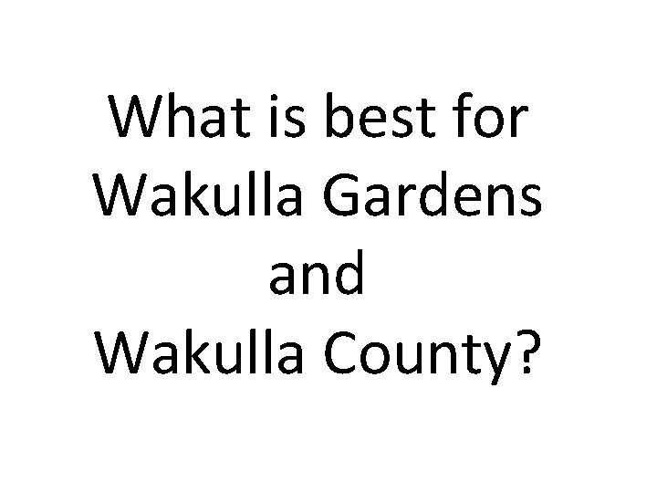 What is best for Wakulla Gardens and Wakulla County? 