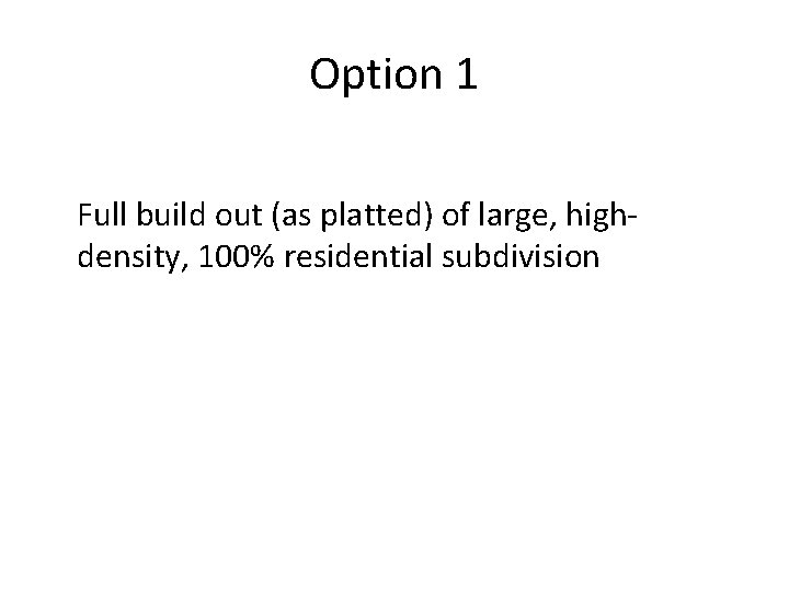 Option 1 Full build out (as platted) of large, highdensity, 100% residential subdivision 