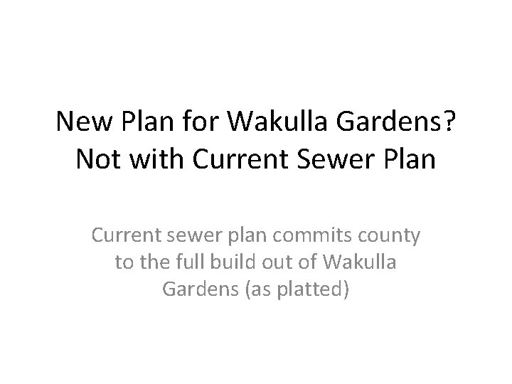 New Plan for Wakulla Gardens? Not with Current Sewer Plan Current sewer plan commits