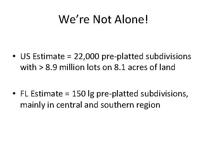 We’re Not Alone! • US Estimate = 22, 000 pre-platted subdivisions with > 8.