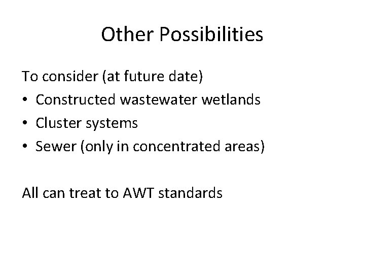 Other Possibilities To consider (at future date) • Constructed wastewater wetlands • Cluster systems