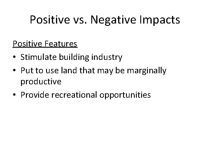 Positive vs. Negative Impacts Positive Features • Stimulate building industry • Put to use